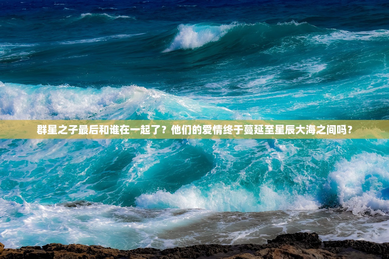 群星之子最后和谁在一起了？他们的爱情终于蔓延至星辰大海之间吗？