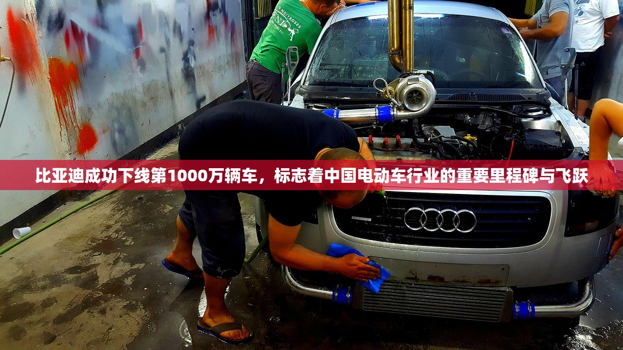 比亚迪成功下线第1000万辆车，标志着中国电动车行业的重要里程碑与飞跃