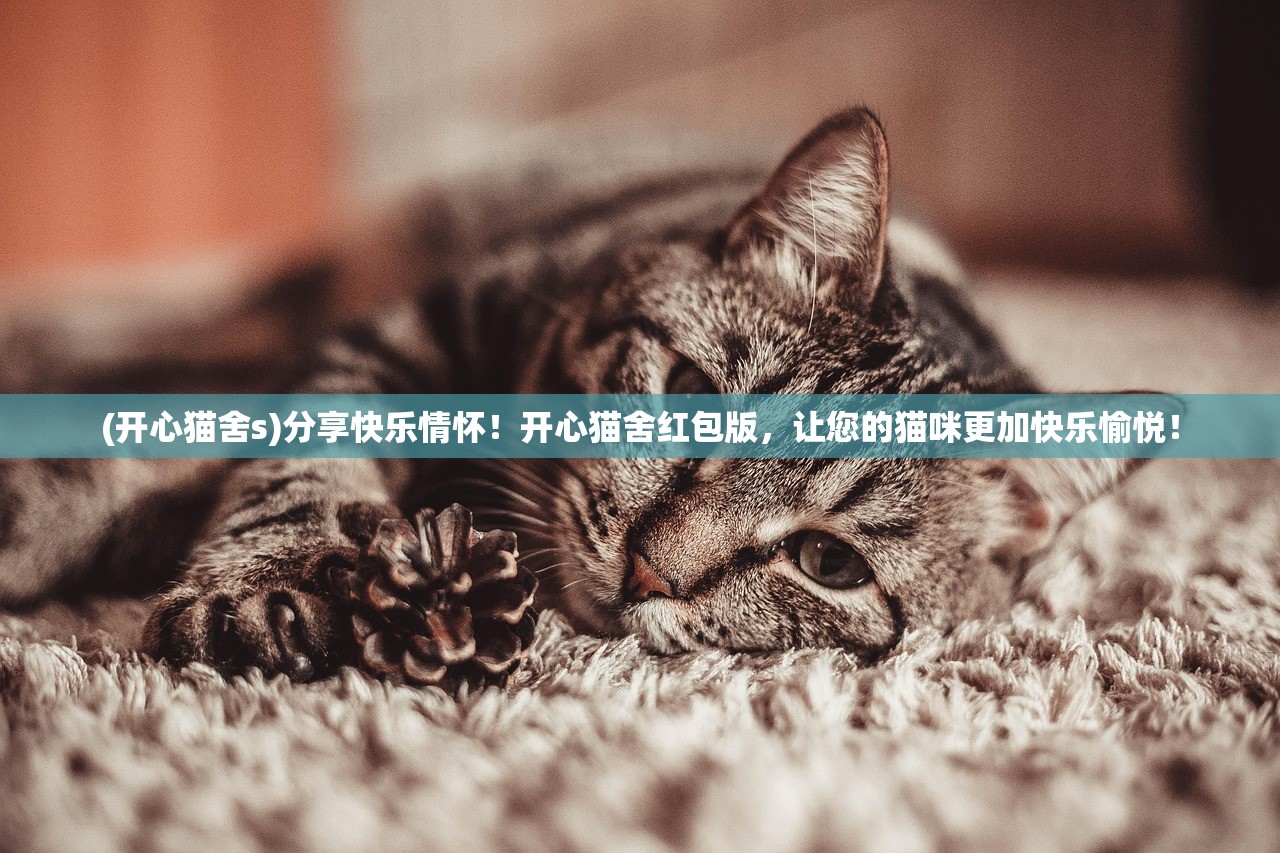 (开心猫舍s)分享快乐情怀！开心猫舍红包版，让您的猫咪更加快乐愉悦！